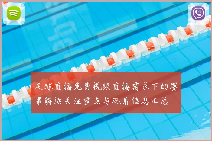足球直播免费视频直播需求下的赛事解读关注重点与观看信息汇总