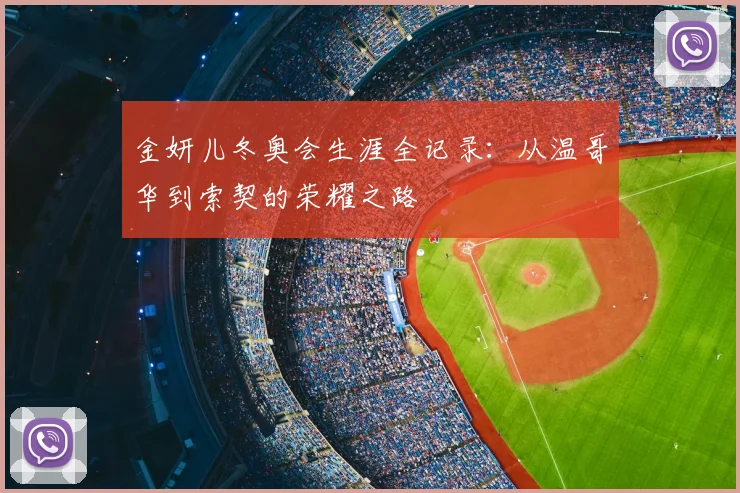 金妍儿冬奥会生涯全记录：从温哥华到索契的荣耀之路