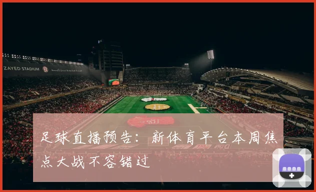 足球直播预告：新体育平台本周焦点大战不容错过